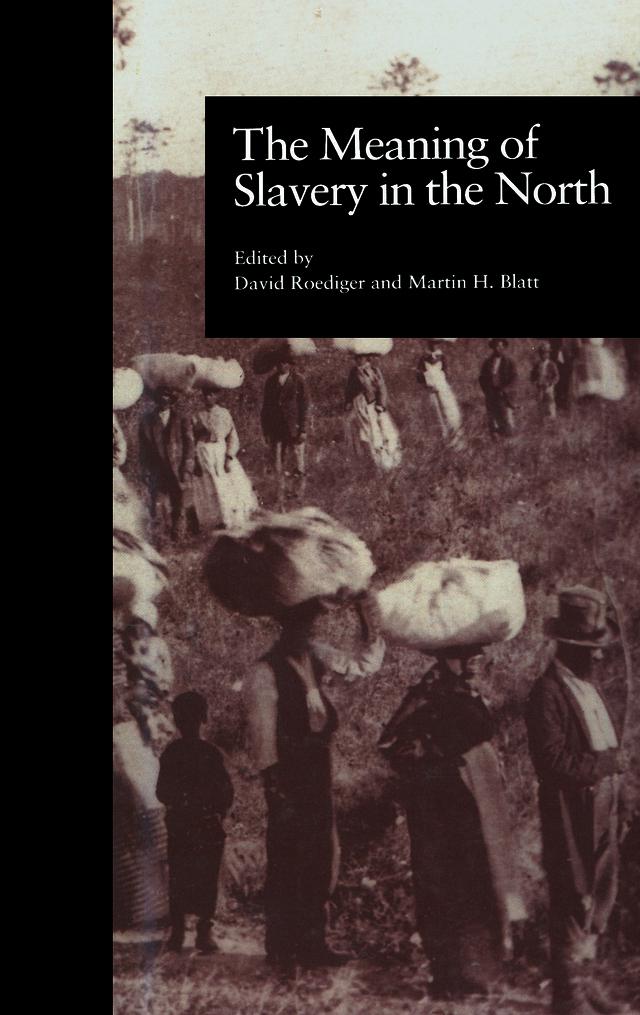 The Meaning of Slavery in the North by David R. Roediger, Martin H. Blatt
