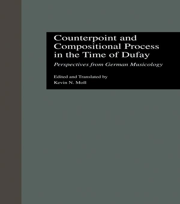 Counterpoint and Compositional Process in the Time of Dufay by Kevin N. Moll