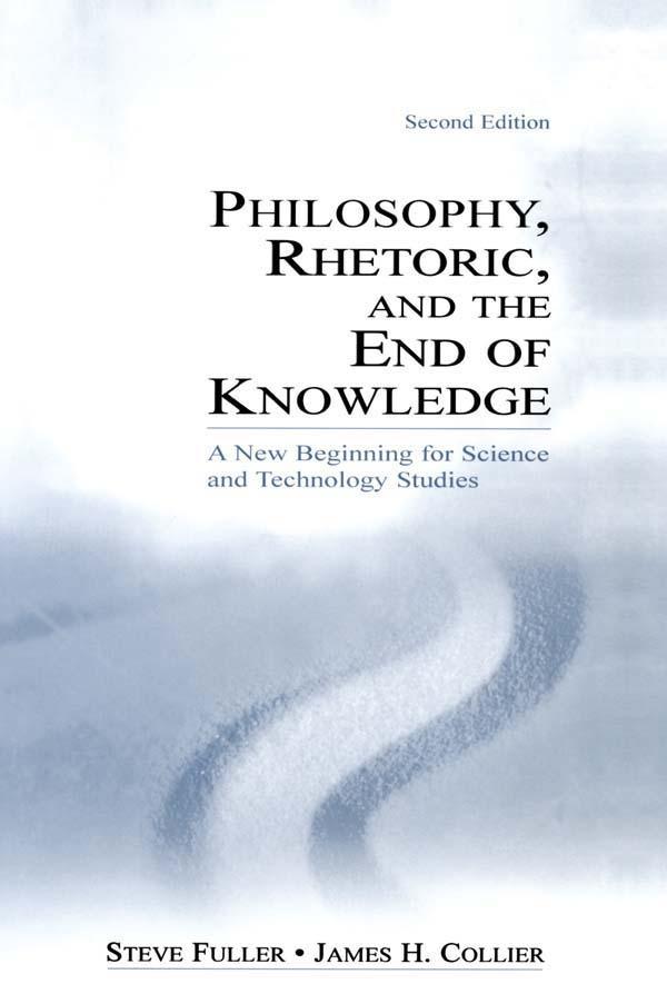 Philosophy, Rhetoric, and the End of Knowledge by James H. Collier, Steve Fuller