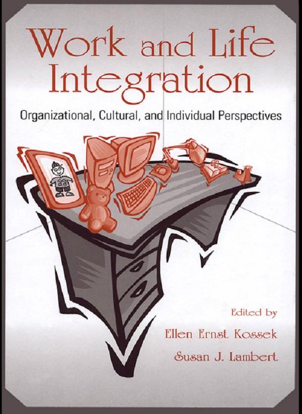 Work and Life Integration by Ellen Ernst Kossek, Susan J. Lambert