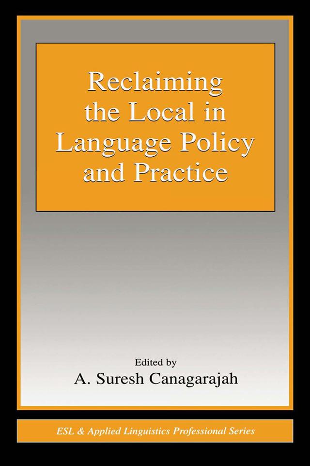 Reclaiming the Local in Language Policy and Practice by A. Suresh Canagarajah