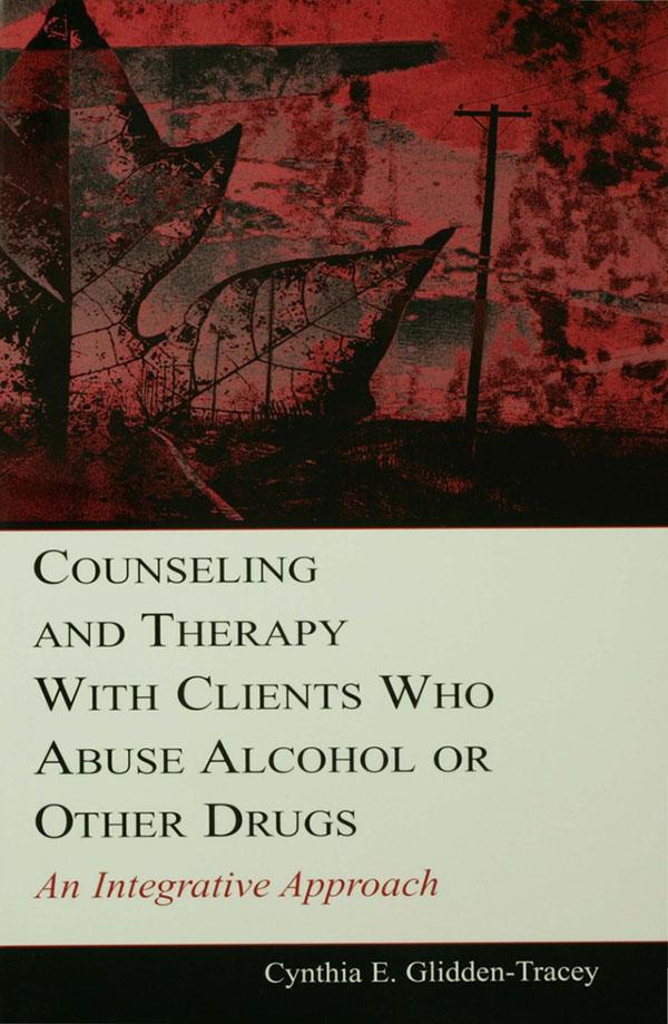 Counseling and Therapy With Clients Who Abuse Alcohol or Other Drugs by Cynthia E. Glidden-Tracey