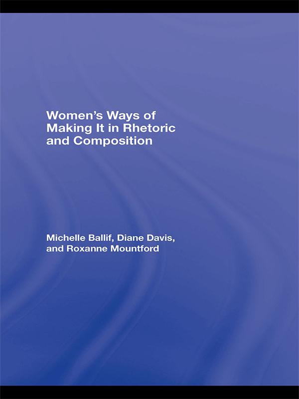 Women's Ways of Making It in Rhetoric and Composition by D. Diane Davis, Michelle Ballif, Roxanne Mountford