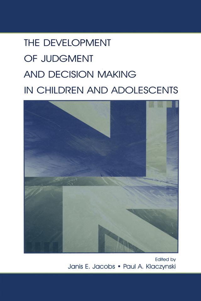 The Development of Judgment and Decision Making in Children and Adolescents by Janis E. Jacobs, Paul A. Klaczynski