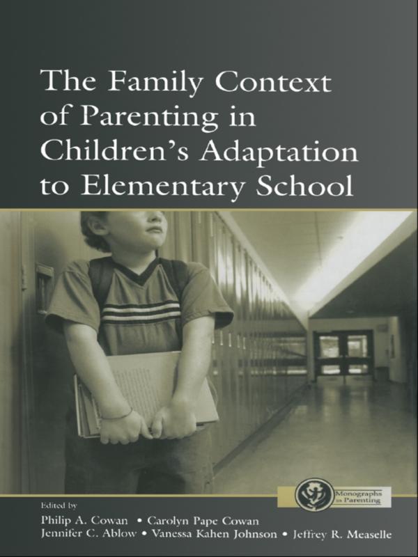 The Family Context of Parenting in Children's Adaptation to Elementary School by Carolyn Pape Cowan, Jeffrey R. Measelle, Jennifer C. Ablow, Philip A. Cowan, Vanessa Kahn Johnson