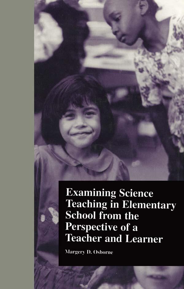 Examining Science Teaching in Elementary School from the Perspective of a Teacher and Learner by Margery Osborne