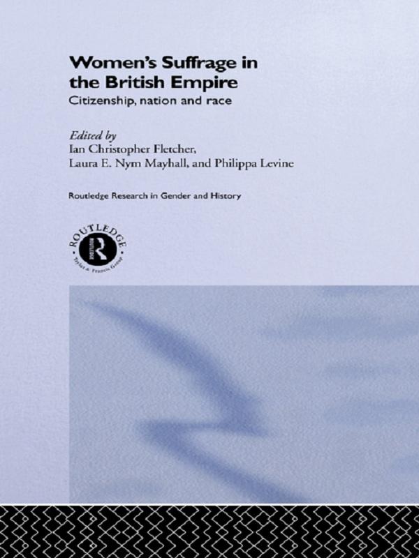 Women's Suffrage in the British Empire by Ian Christopher Fletcher, Laura E. Nym Mayhall, Philippa Levine