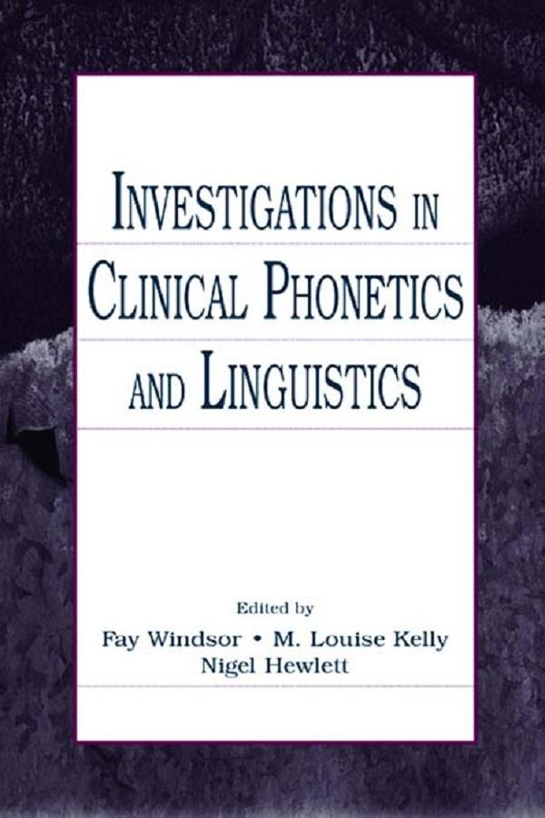Investigations in Clinical Phonetics and Linguistics by Fay Windsor, M. Louise Kelly, Nigel Hewlett