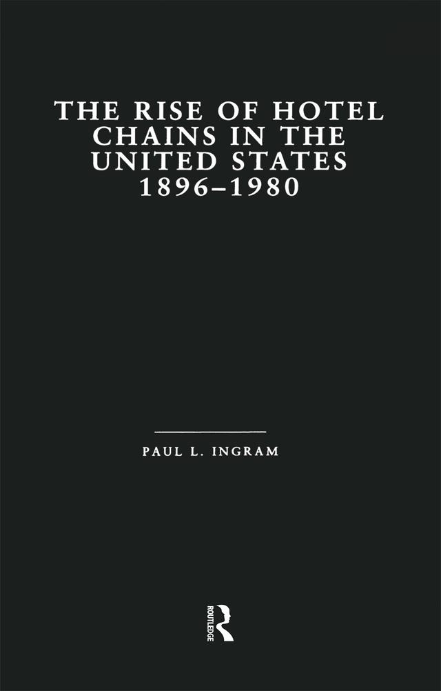 The Rise of Hotel Chains in the United States, 1896-1980 by Paul L. Ingram