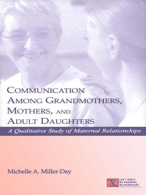 Communication Among Grandmothers, Mothers, and Adult Daughters by Michelle A. Miller-Day