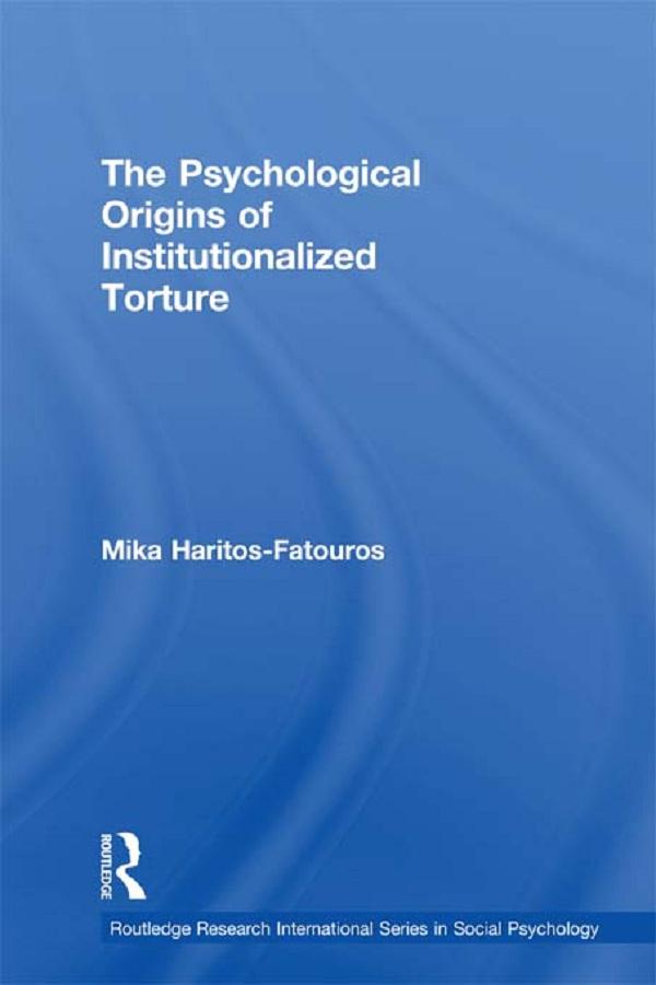The Psychological Origins of Institutionalized Torture by Mika Haritos-Fatouros