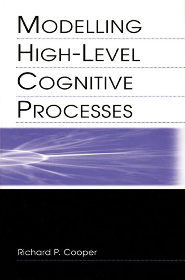 Modelling High-level Cognitive Processes by David W. Glasspool, John Fox, Peter G. Yule, Richard P. Cooper, Richard P. Cooper With Contributi