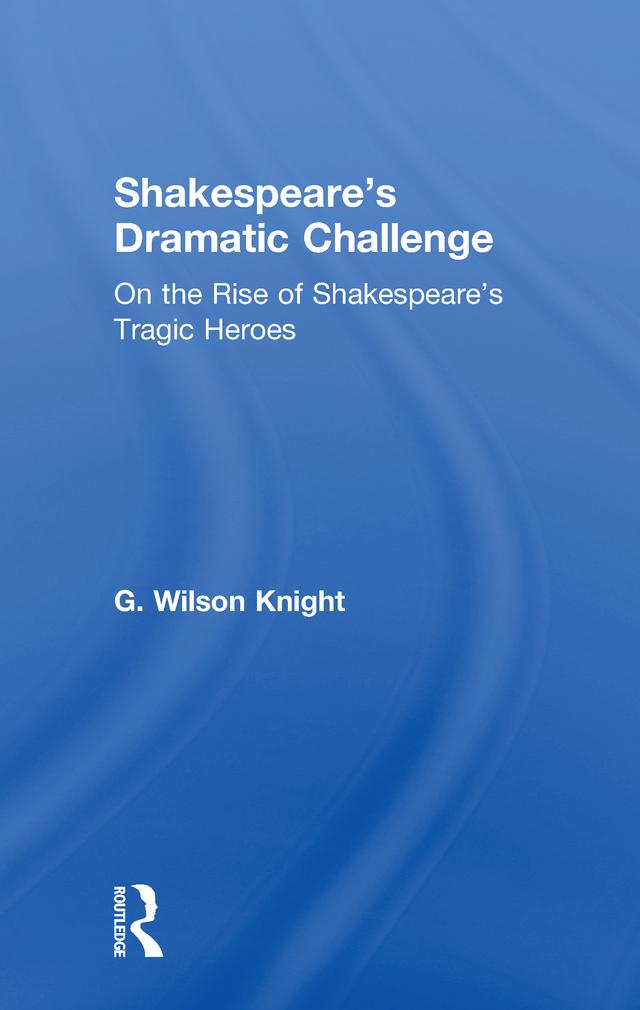 Shakespeare's Dramatic Challenge by G. Wilson Knight