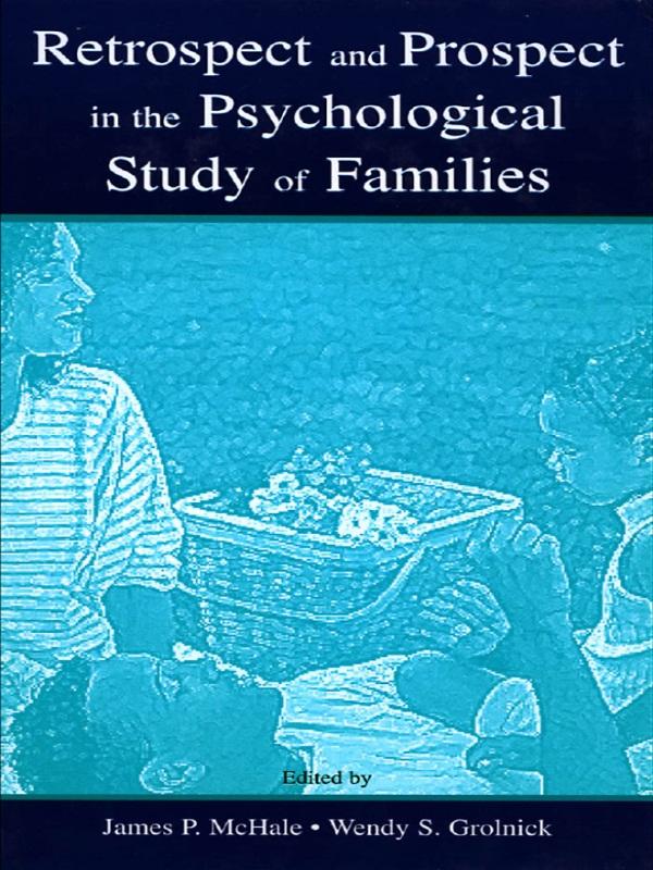 Retrospect and Prospect in the Psychological Study of Families by James P. McHale, Wendy S. Grolnick