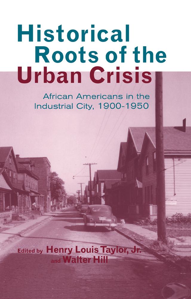 Historical Roots of the Urban Crisis by Henry L. Taylor Jr., Walter Hill