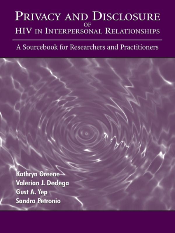 Privacy and Disclosure of Hiv in interpersonal Relationships by Gust A. Yep, Kathryn Greene, Sandra Petronio, Valerian J. Derlega