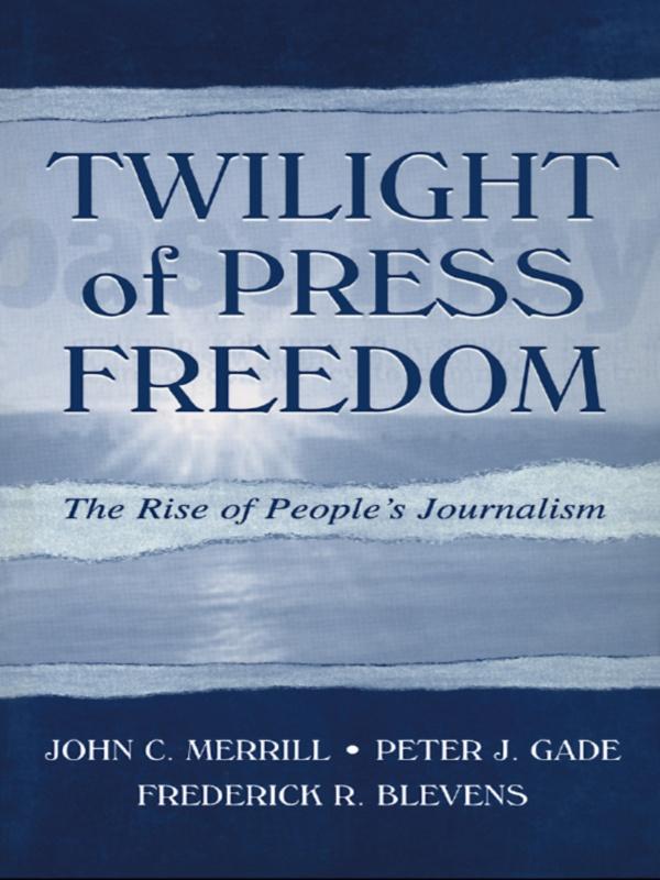 Twilight of Press Freedom by Frederick R. Blevens, John C. Merrill, Peter J. Gade