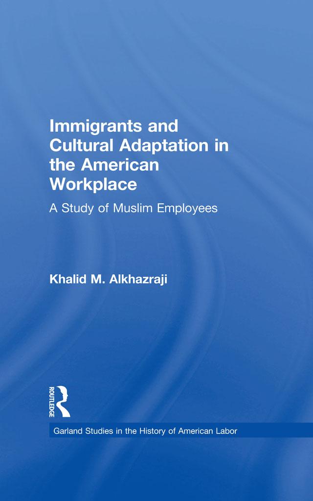 Immigrants and Cultural Adaptation in the American Workplace by Khalid M. Alkhazraji