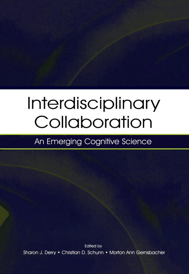 Interdisciplinary Collaboration by Christian D. Schunn, Morton Ann Gernsbacher, Sharon J. Derry