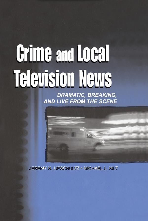 Crime and Local Television News by Jeremy H. Lipschultz, Michael L. Hilt