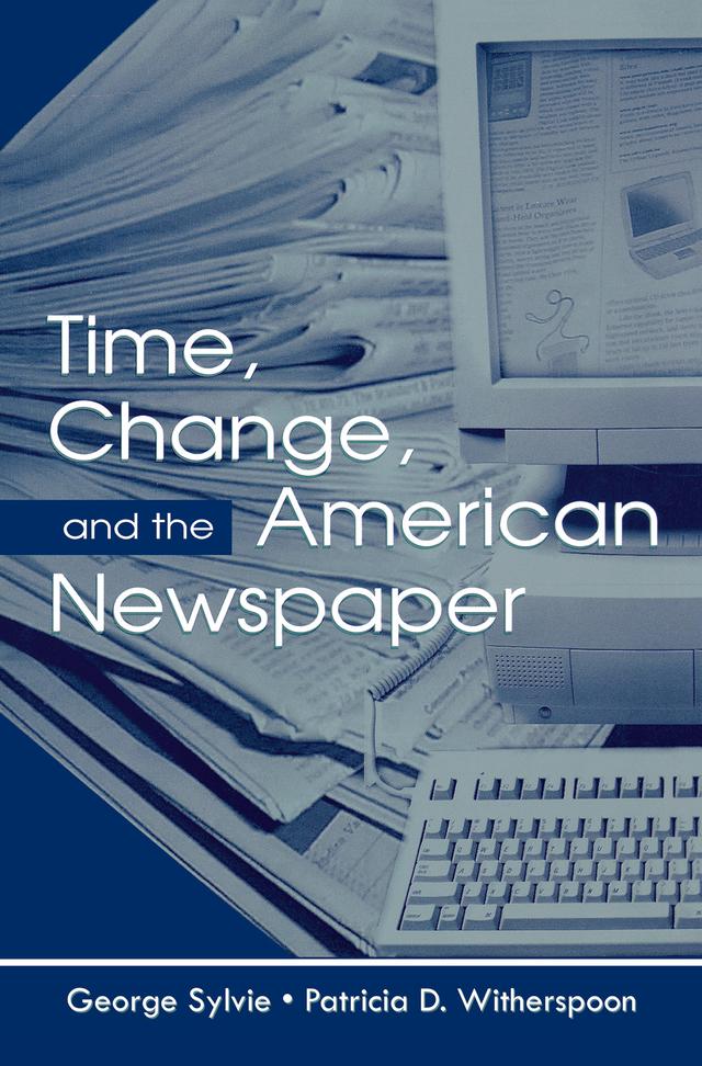 Time, Change, and the American Newspaper by George Sylvie, Patricia D. Witherspoon