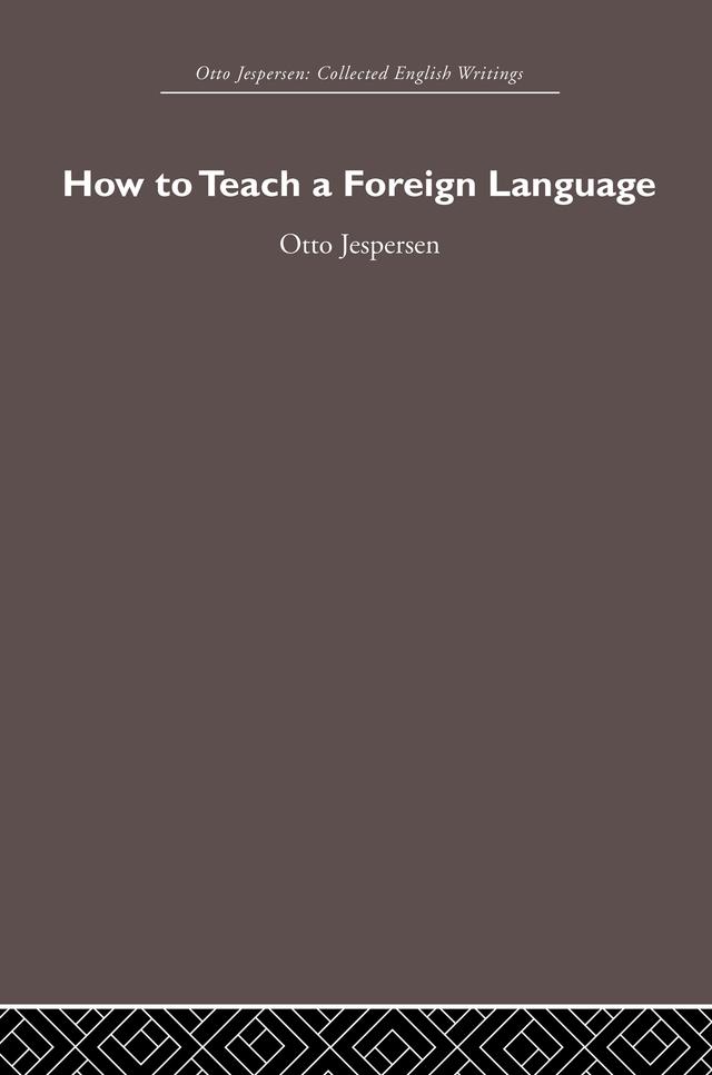 How to Teach a Foreign Language by Otto Jespersen, Sophia Yhlen-Olsen Bertelsen