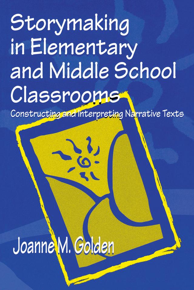 Storymaking in Elementary and Middle School Classrooms by Joanne M. Golden
