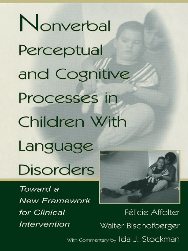 Nonverbal Perceptual and Cognitive Processes in Children With Language Disorders by F‚licie Affolter, Ida J. Stockman, Walter Bischofberger