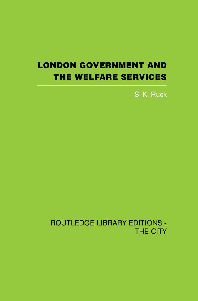 London Government and the Welfare Services by S.K. Ruck