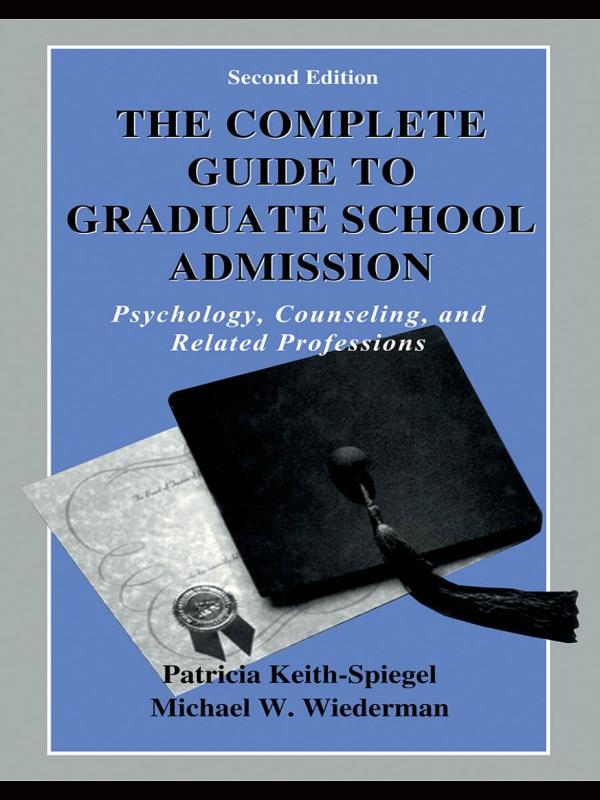 The Complete Guide to Graduate School Admission by Michael W. Wiederman, Patricia Keith-Spiegel