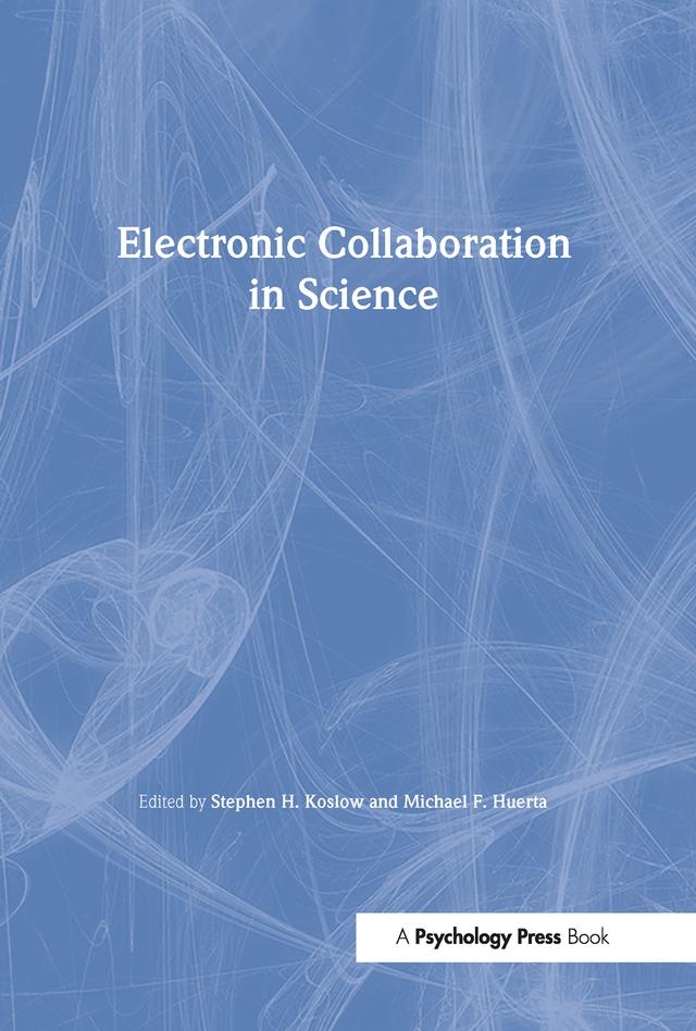 Electronic Collaboration in Science by Michael F. Huerta, Stephen H. Koslow