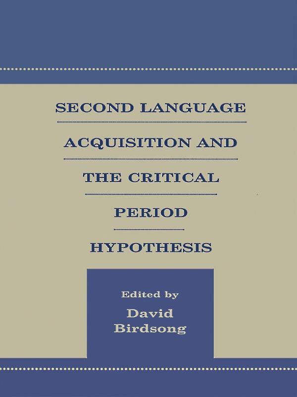 Second Language Acquisition and the Critical Period Hypothesis by David Birdsong