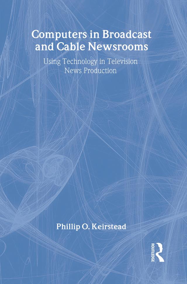 Computers in Broadcast and Cable Newsrooms by Phillip O. Keirstead