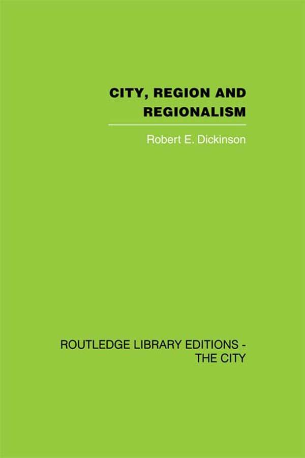 City, Region and Regionalism by Robert E. Dickinson