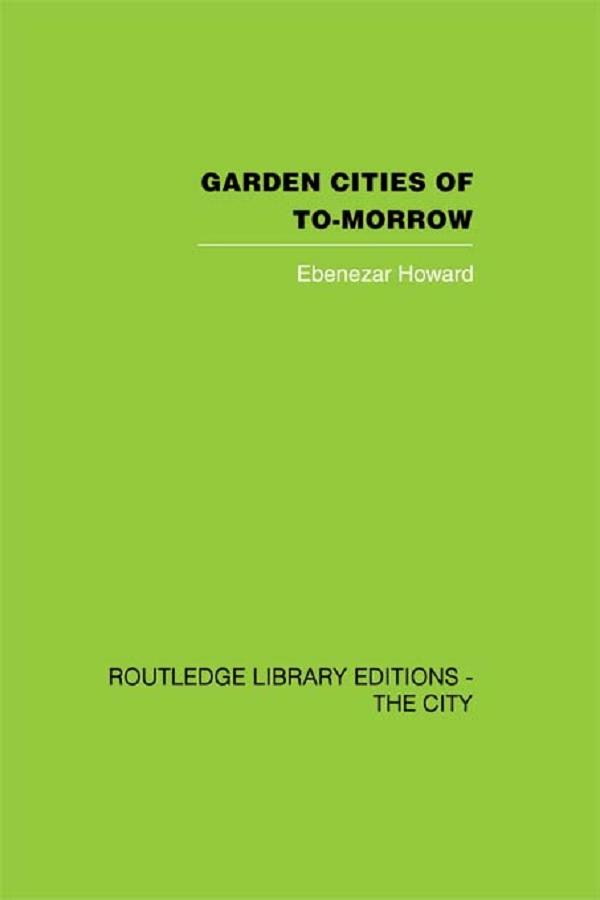 Garden Cities of To-Morrow by Ebenezer Howard, F.J. Osborn