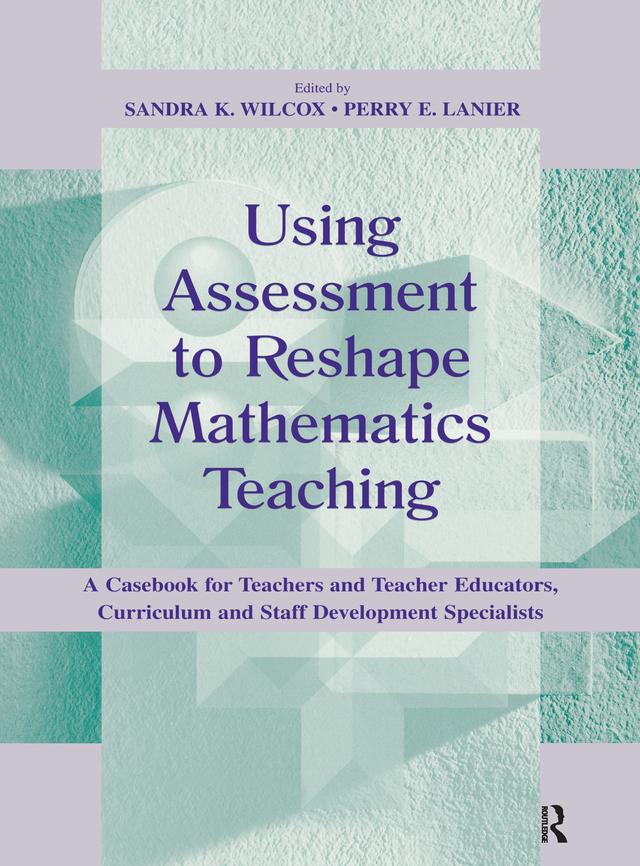 Using Assessment To Reshape Mathematics Teaching by Perry E. Lanier, Sandra K. Wilcox