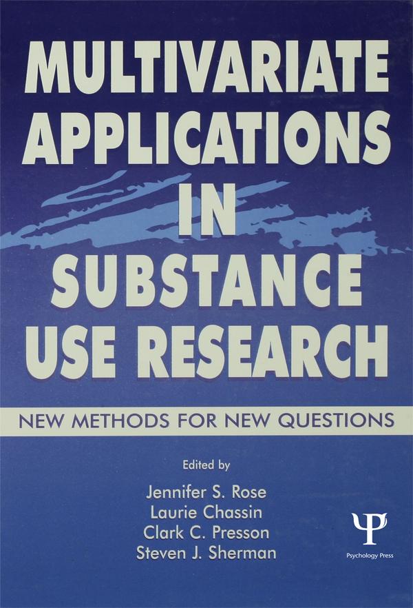 Multivariate Applications in Substance Use Research by Clark C. Presson, Jennifer S. Rose, Laurie Chassin, Steven J. Sherman