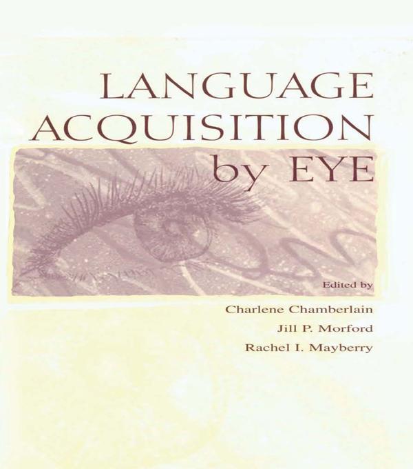 Language Acquisition By Eye by Charlene Chamberlain, Jill P. Morford, Rachel I. Mayberry