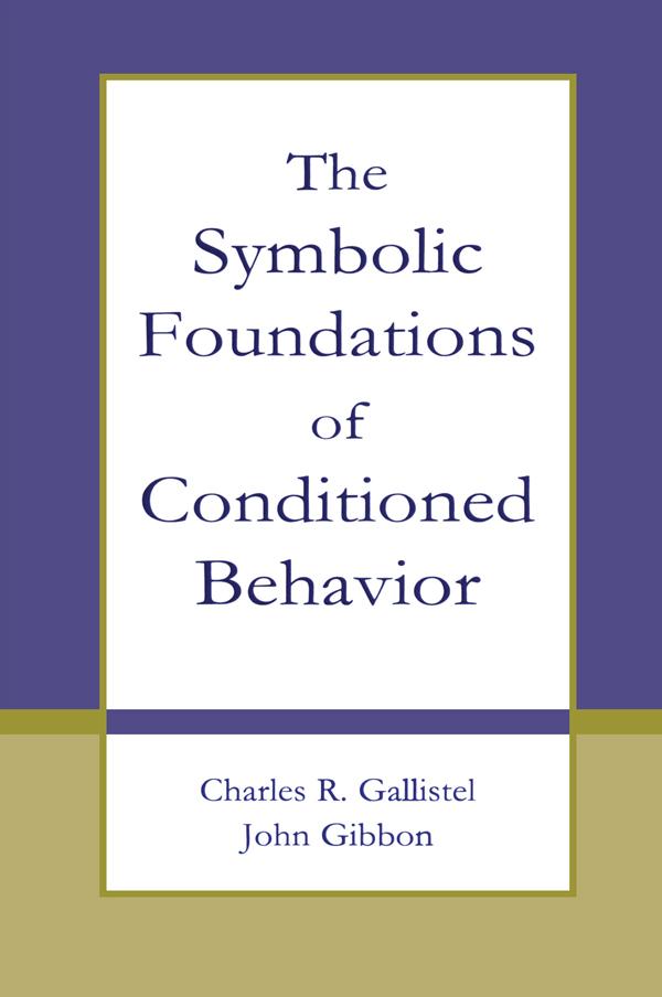 The Symbolic Foundations of Conditioned Behavior by Charles R. Gallistel, John Gibbon