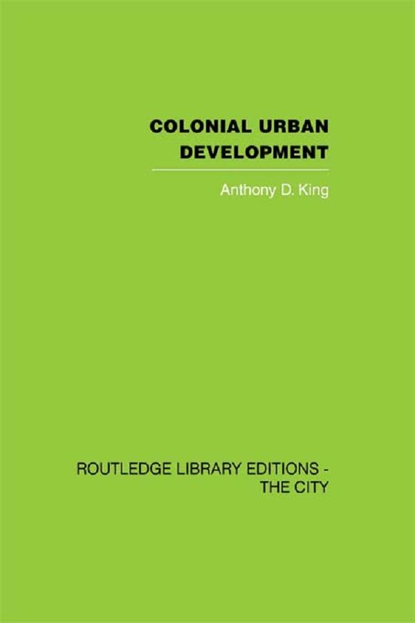 Colonial Urban Development by Anthony D. King