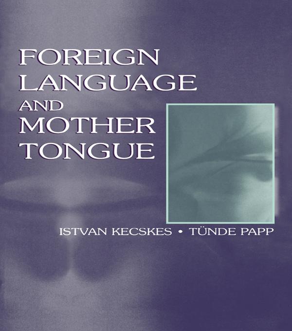 Foreign Language and Mother Tongue by Istvan Kecskes, Tnde Papp