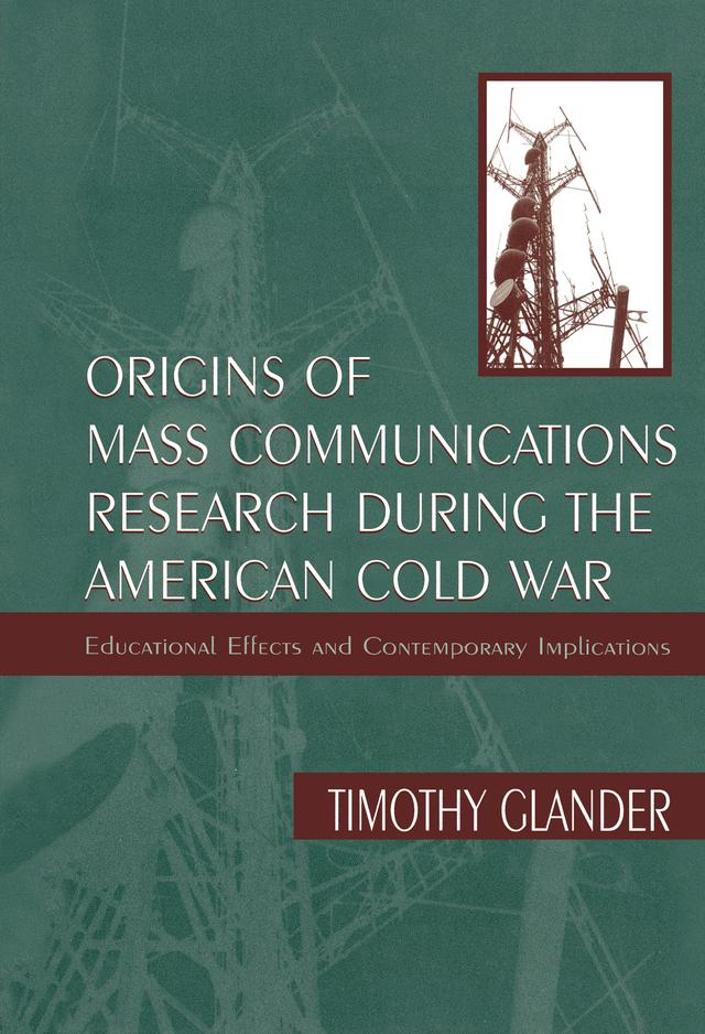 Origins of Mass Communications Research During the American Cold War by Timothy Glander