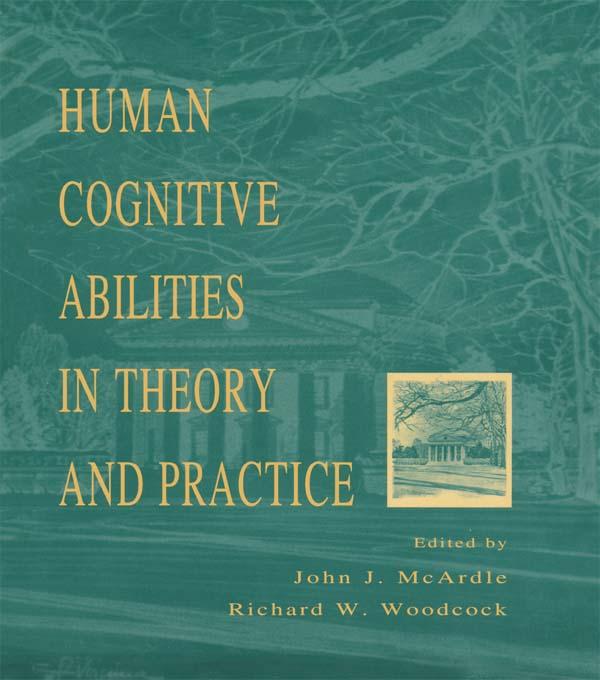 Human Cognitive Abilities in Theory and Practice by John J. McArdle, Richard W. Woodcock