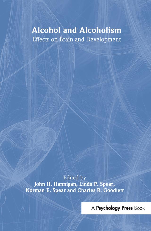 Alcohol and Alcoholism by Charles R. Goodlett, John H. Hannigan, Linda P. Spear, Norman E. Spear