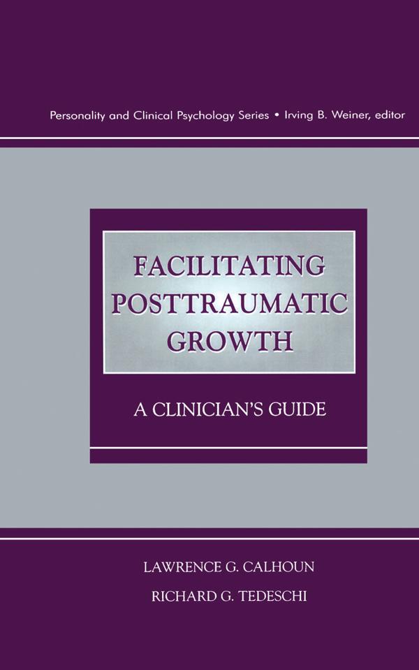 Facilitating Posttraumatic Growth by Lawrence G. Calhoun, Richard G. Tedeschi