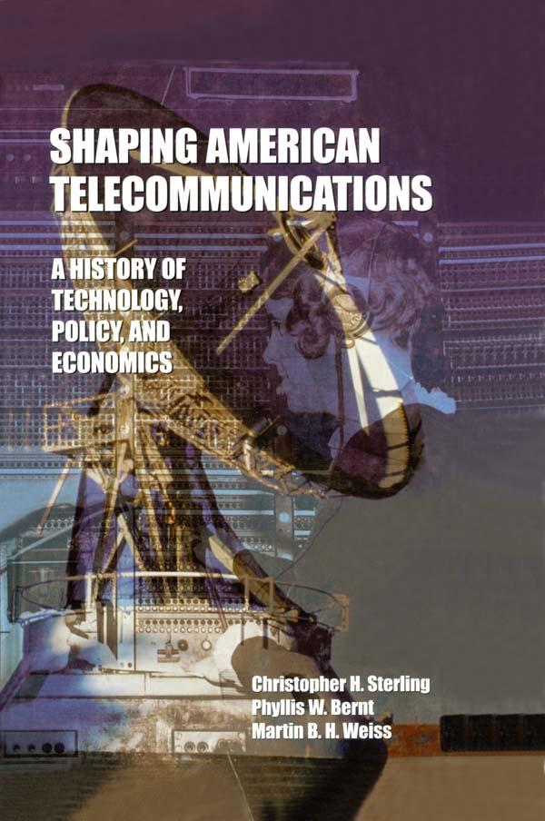 Shaping American Telecommunications by Christopher Sterling, Martin B.H. Weiss, Phyllis W. Bernt