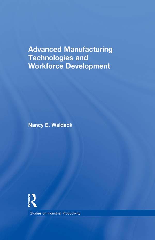 Advanced Manufacturing Technologies and Workforce Development by Nancy E. Waldeck