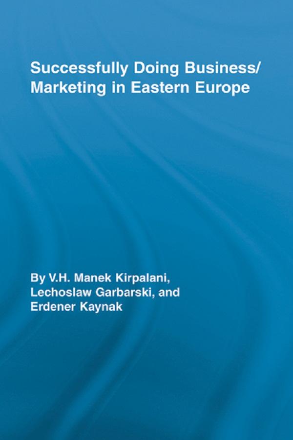 Successfully Doing Business/Marketing In Eastern Europe by Erdener Kaynak, Lechoslaw Garbarski, V H Kirpalani