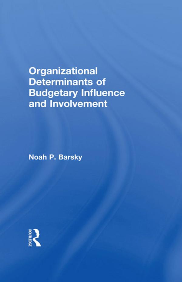 Organizational Determinants of Budgetary Influence and Involvement by Noah P. Barsky