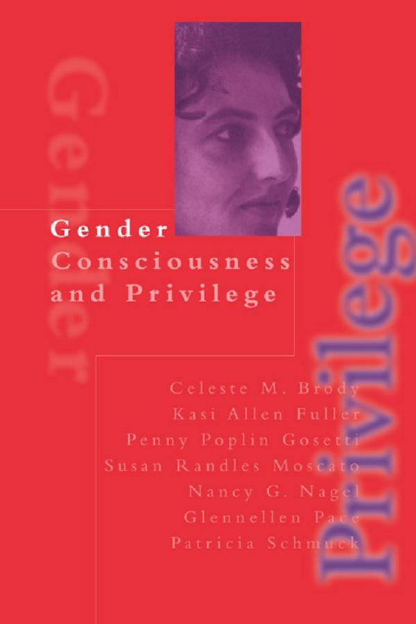 Gender Consciousness and Privilege by Celeste Brody, Glennellen Pace, Kasi Allen Fuller, Nancy Gail Nagel, Patricia Schmuck, Penny Poplin Gosetti, Susan Randles Moscato